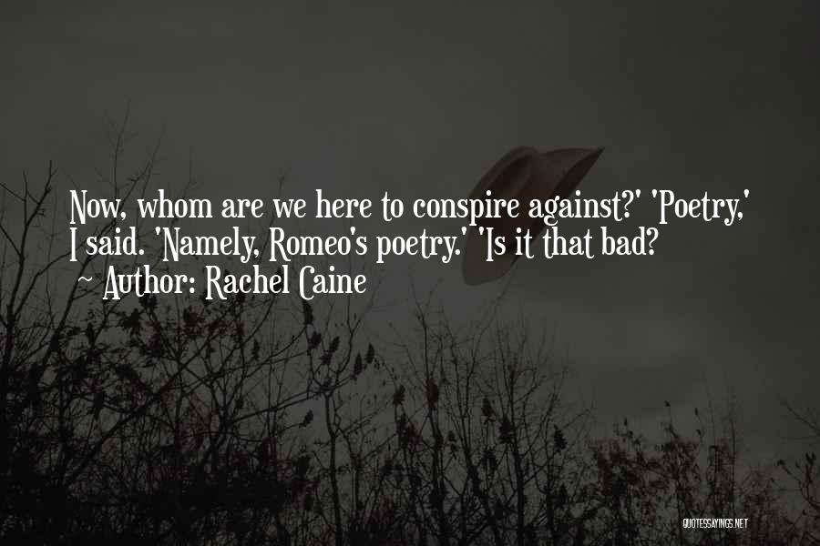 Rachel Caine Quotes: Now, Whom Are We Here To Conspire Against?' 'poetry,' I Said. 'namely, Romeo's Poetry.' 'is It That Bad?