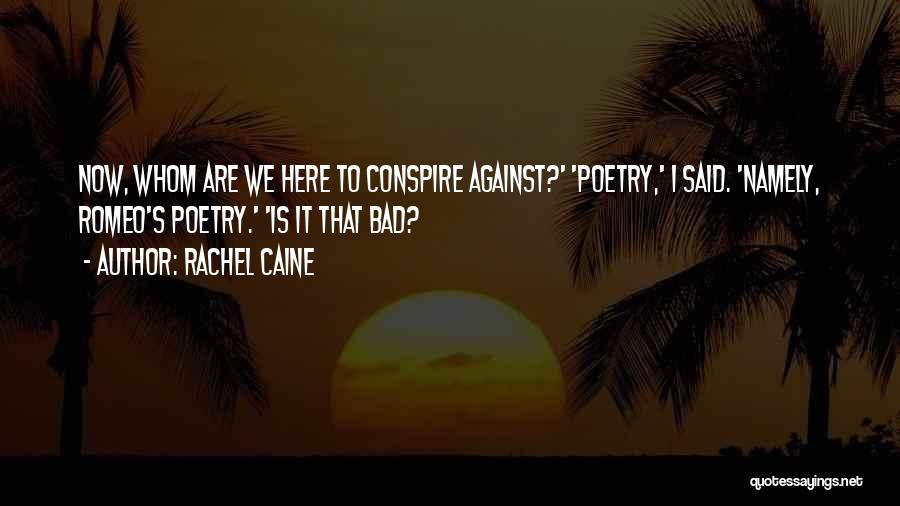 Rachel Caine Quotes: Now, Whom Are We Here To Conspire Against?' 'poetry,' I Said. 'namely, Romeo's Poetry.' 'is It That Bad?