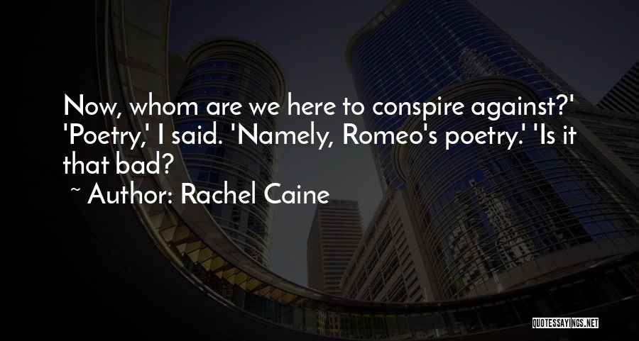 Rachel Caine Quotes: Now, Whom Are We Here To Conspire Against?' 'poetry,' I Said. 'namely, Romeo's Poetry.' 'is It That Bad?