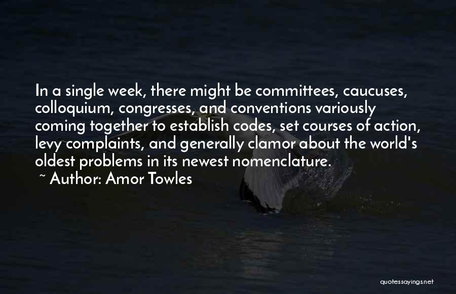 Amor Towles Quotes: In A Single Week, There Might Be Committees, Caucuses, Colloquium, Congresses, And Conventions Variously Coming Together To Establish Codes, Set