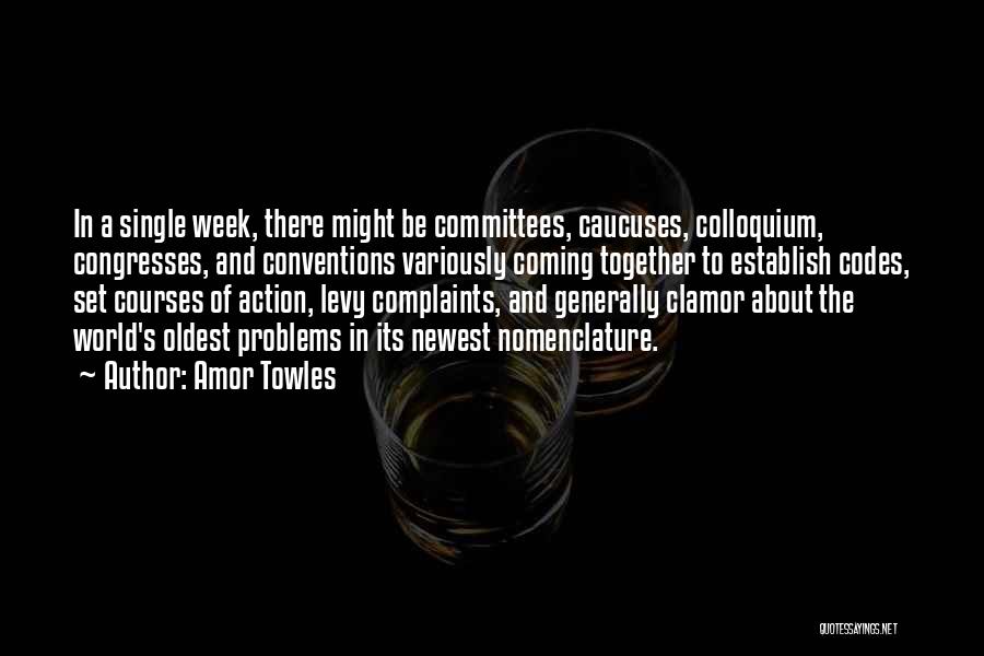Amor Towles Quotes: In A Single Week, There Might Be Committees, Caucuses, Colloquium, Congresses, And Conventions Variously Coming Together To Establish Codes, Set