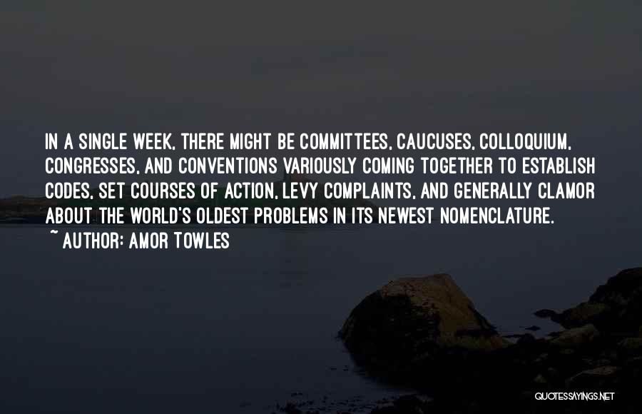 Amor Towles Quotes: In A Single Week, There Might Be Committees, Caucuses, Colloquium, Congresses, And Conventions Variously Coming Together To Establish Codes, Set