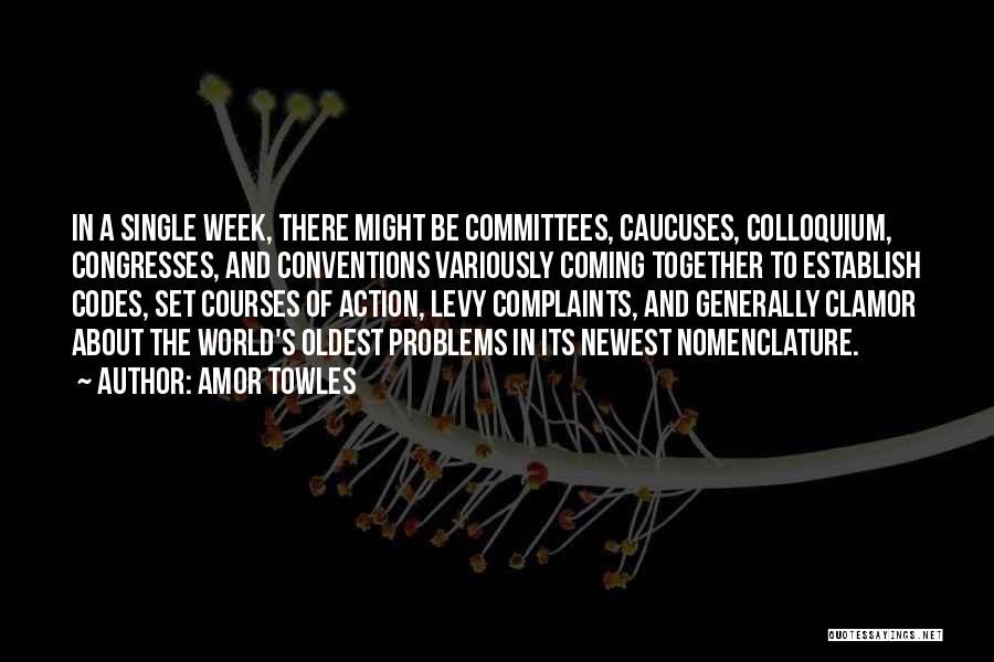 Amor Towles Quotes: In A Single Week, There Might Be Committees, Caucuses, Colloquium, Congresses, And Conventions Variously Coming Together To Establish Codes, Set