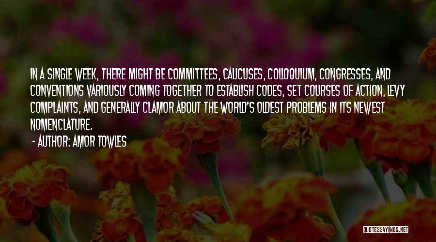 Amor Towles Quotes: In A Single Week, There Might Be Committees, Caucuses, Colloquium, Congresses, And Conventions Variously Coming Together To Establish Codes, Set