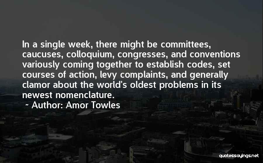 Amor Towles Quotes: In A Single Week, There Might Be Committees, Caucuses, Colloquium, Congresses, And Conventions Variously Coming Together To Establish Codes, Set