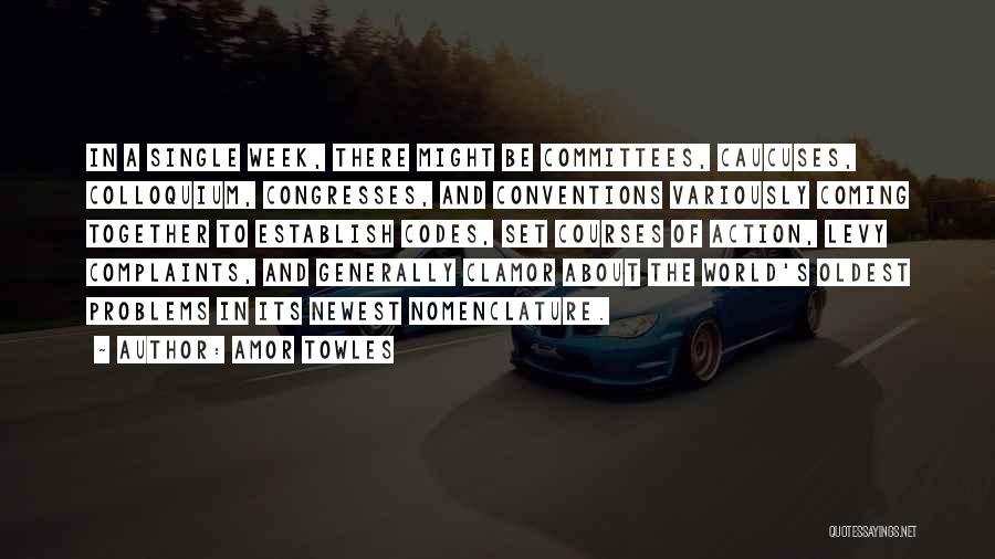 Amor Towles Quotes: In A Single Week, There Might Be Committees, Caucuses, Colloquium, Congresses, And Conventions Variously Coming Together To Establish Codes, Set