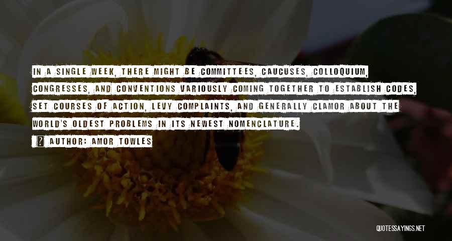 Amor Towles Quotes: In A Single Week, There Might Be Committees, Caucuses, Colloquium, Congresses, And Conventions Variously Coming Together To Establish Codes, Set