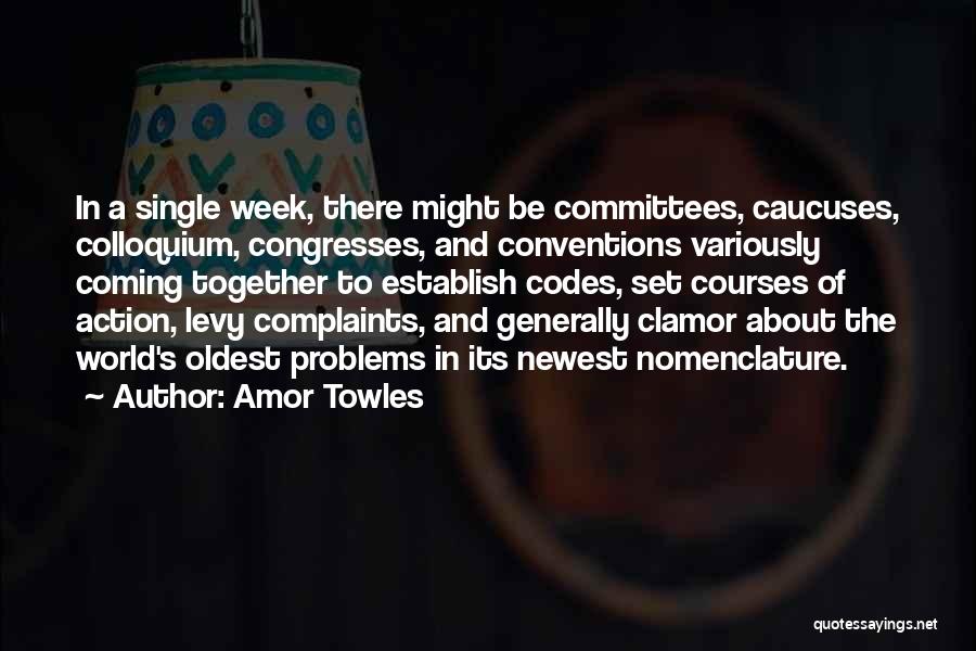 Amor Towles Quotes: In A Single Week, There Might Be Committees, Caucuses, Colloquium, Congresses, And Conventions Variously Coming Together To Establish Codes, Set