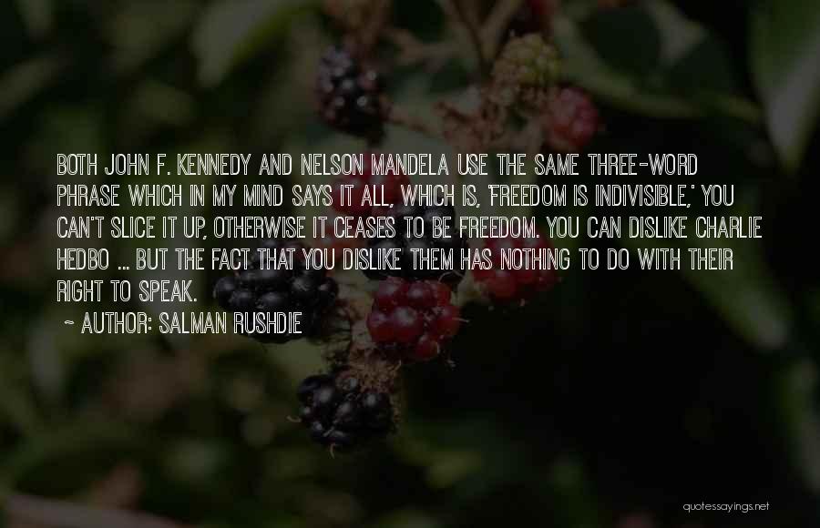 Salman Rushdie Quotes: Both John F. Kennedy And Nelson Mandela Use The Same Three-word Phrase Which In My Mind Says It All, Which