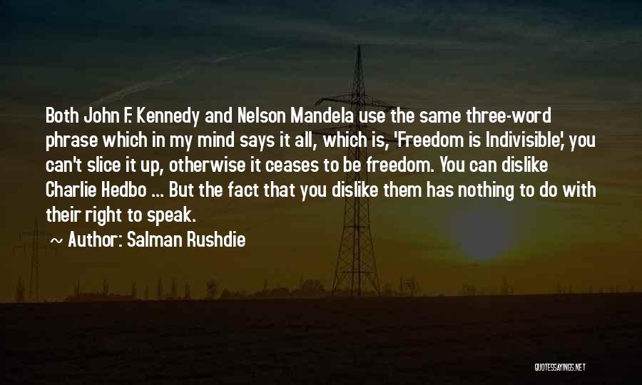 Salman Rushdie Quotes: Both John F. Kennedy And Nelson Mandela Use The Same Three-word Phrase Which In My Mind Says It All, Which