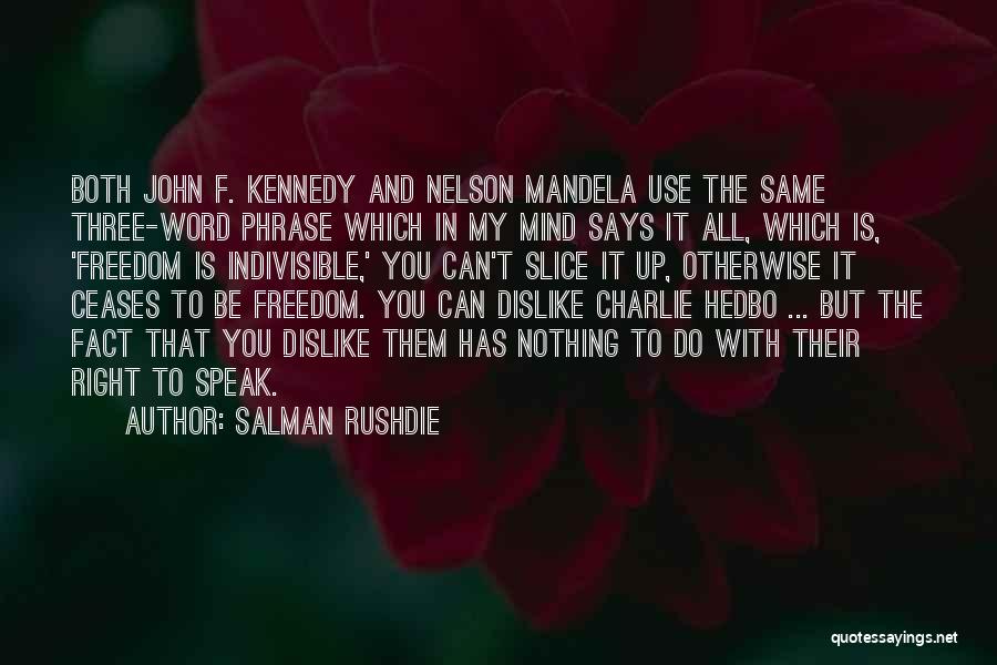 Salman Rushdie Quotes: Both John F. Kennedy And Nelson Mandela Use The Same Three-word Phrase Which In My Mind Says It All, Which