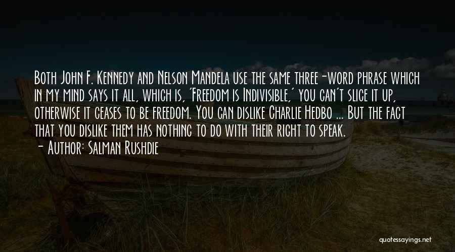 Salman Rushdie Quotes: Both John F. Kennedy And Nelson Mandela Use The Same Three-word Phrase Which In My Mind Says It All, Which