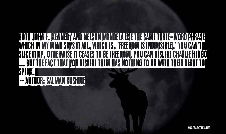 Salman Rushdie Quotes: Both John F. Kennedy And Nelson Mandela Use The Same Three-word Phrase Which In My Mind Says It All, Which