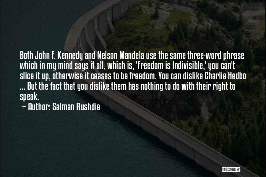 Salman Rushdie Quotes: Both John F. Kennedy And Nelson Mandela Use The Same Three-word Phrase Which In My Mind Says It All, Which