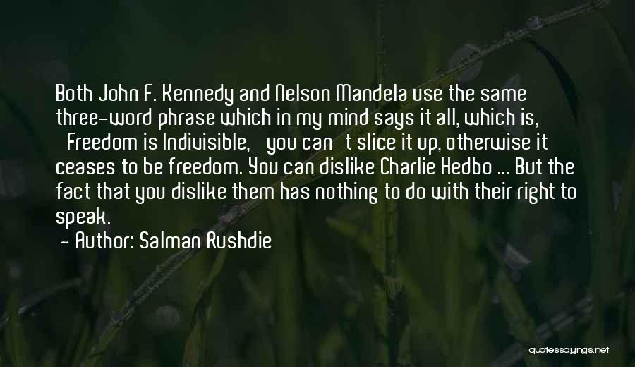 Salman Rushdie Quotes: Both John F. Kennedy And Nelson Mandela Use The Same Three-word Phrase Which In My Mind Says It All, Which