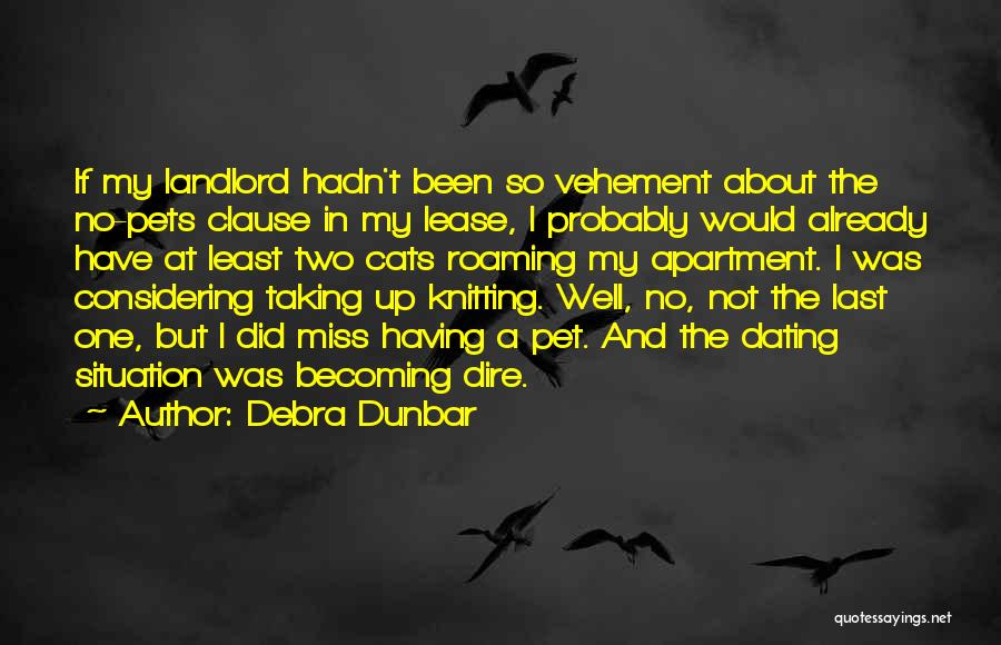 Debra Dunbar Quotes: If My Landlord Hadn't Been So Vehement About The No-pets Clause In My Lease, I Probably Would Already Have At