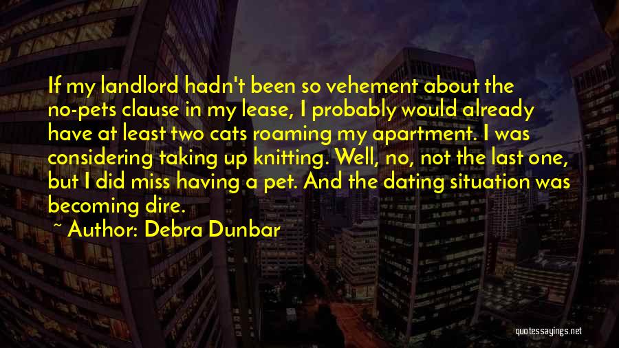 Debra Dunbar Quotes: If My Landlord Hadn't Been So Vehement About The No-pets Clause In My Lease, I Probably Would Already Have At