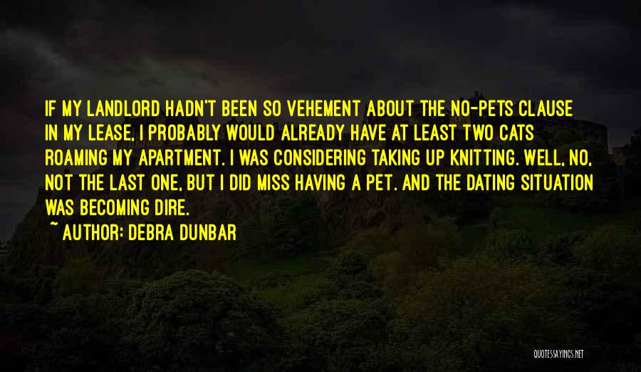 Debra Dunbar Quotes: If My Landlord Hadn't Been So Vehement About The No-pets Clause In My Lease, I Probably Would Already Have At