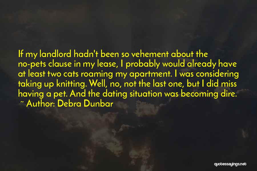 Debra Dunbar Quotes: If My Landlord Hadn't Been So Vehement About The No-pets Clause In My Lease, I Probably Would Already Have At