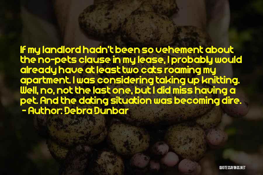 Debra Dunbar Quotes: If My Landlord Hadn't Been So Vehement About The No-pets Clause In My Lease, I Probably Would Already Have At