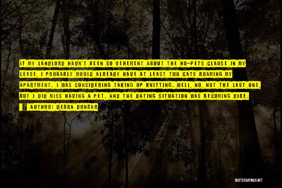 Debra Dunbar Quotes: If My Landlord Hadn't Been So Vehement About The No-pets Clause In My Lease, I Probably Would Already Have At