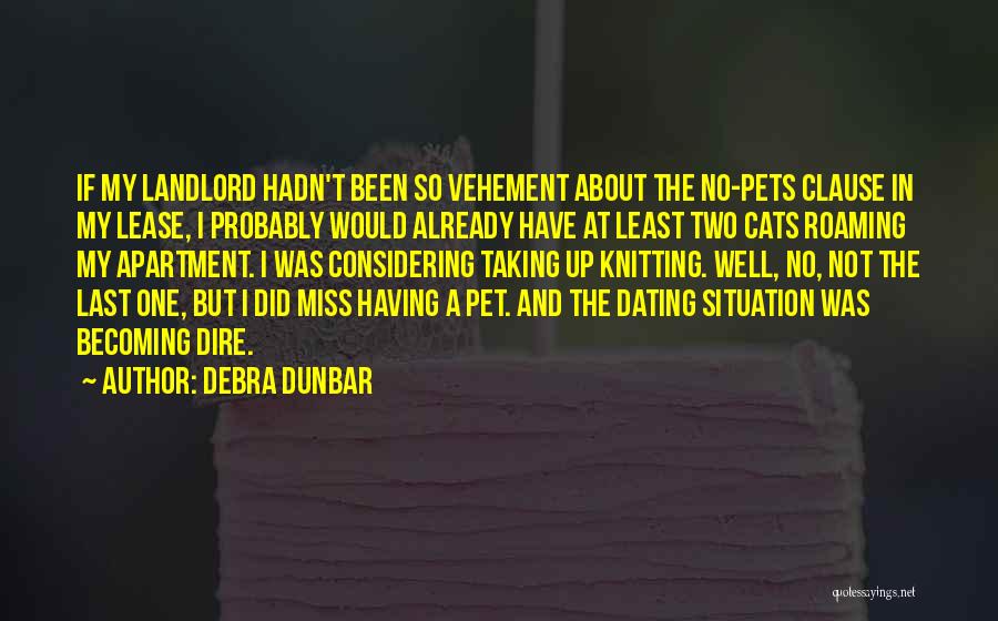 Debra Dunbar Quotes: If My Landlord Hadn't Been So Vehement About The No-pets Clause In My Lease, I Probably Would Already Have At