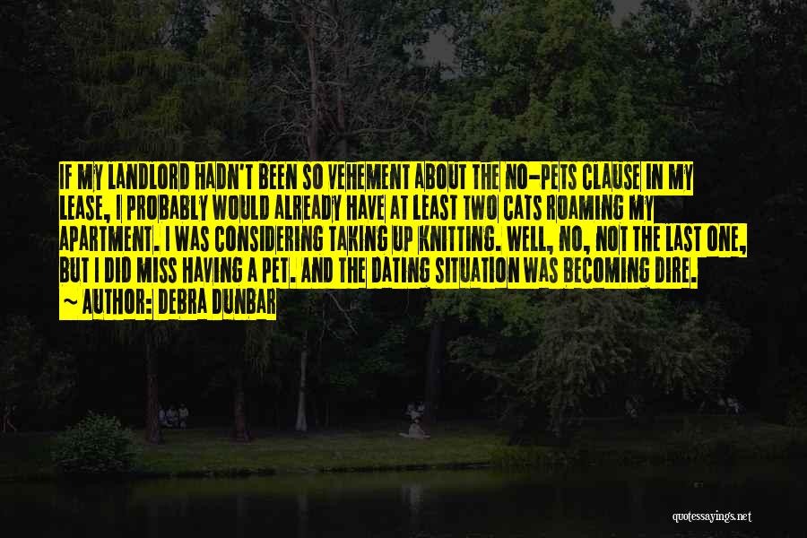 Debra Dunbar Quotes: If My Landlord Hadn't Been So Vehement About The No-pets Clause In My Lease, I Probably Would Already Have At