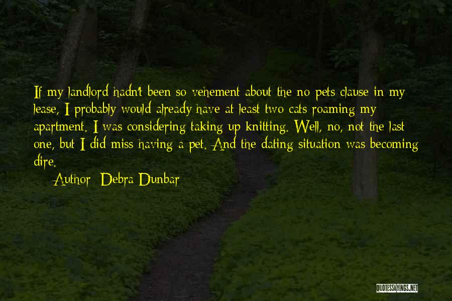 Debra Dunbar Quotes: If My Landlord Hadn't Been So Vehement About The No-pets Clause In My Lease, I Probably Would Already Have At