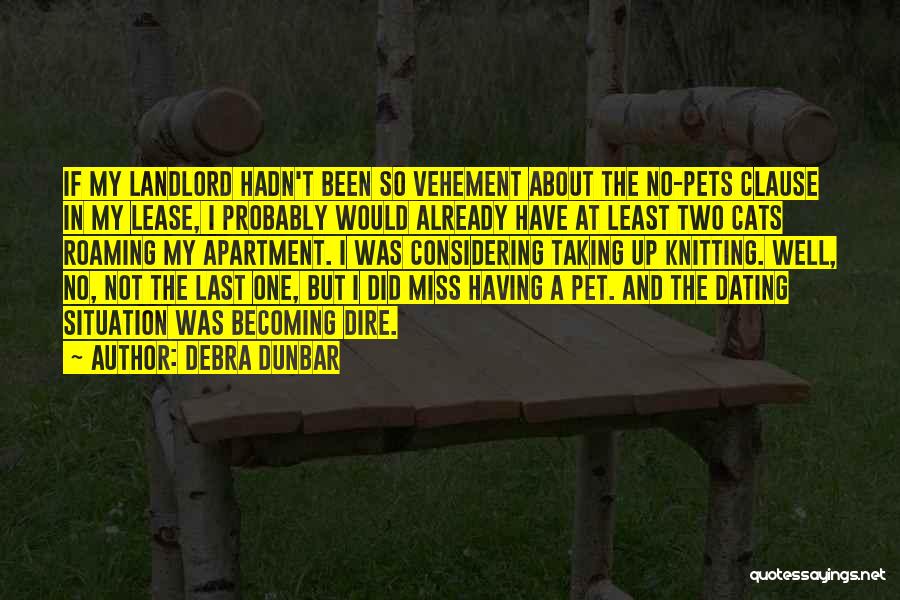 Debra Dunbar Quotes: If My Landlord Hadn't Been So Vehement About The No-pets Clause In My Lease, I Probably Would Already Have At