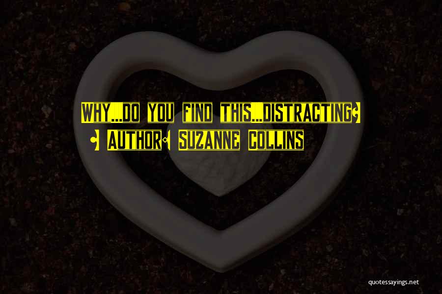 Suzanne Collins Quotes: Why...do You Find This...distracting?