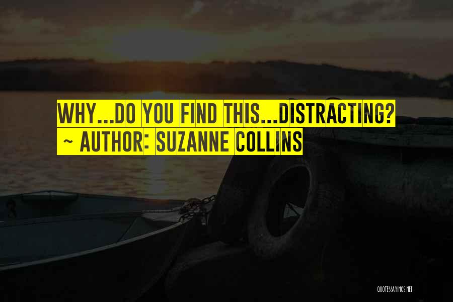Suzanne Collins Quotes: Why...do You Find This...distracting?