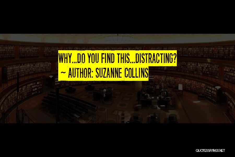Suzanne Collins Quotes: Why...do You Find This...distracting?