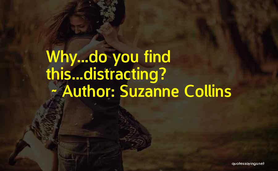 Suzanne Collins Quotes: Why...do You Find This...distracting?