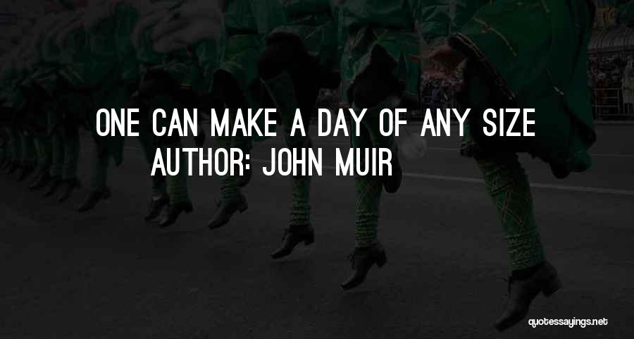 John Muir Quotes: One Can Make A Day Of Any Size
