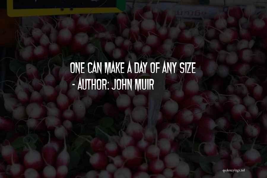 John Muir Quotes: One Can Make A Day Of Any Size