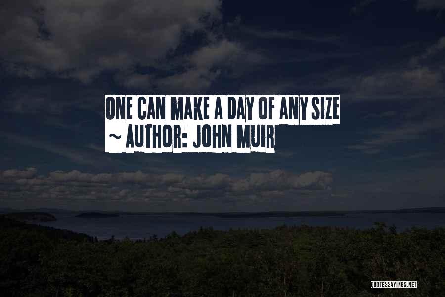 John Muir Quotes: One Can Make A Day Of Any Size