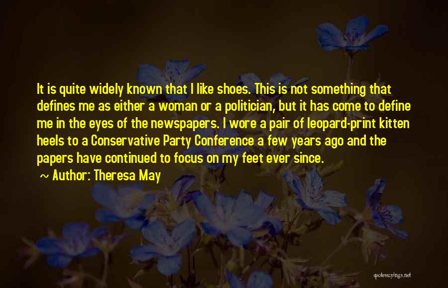 Theresa May Quotes: It Is Quite Widely Known That I Like Shoes. This Is Not Something That Defines Me As Either A Woman