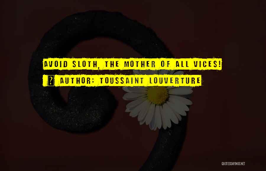 Toussaint Louverture Quotes: Avoid Sloth, The Mother Of All Vices!