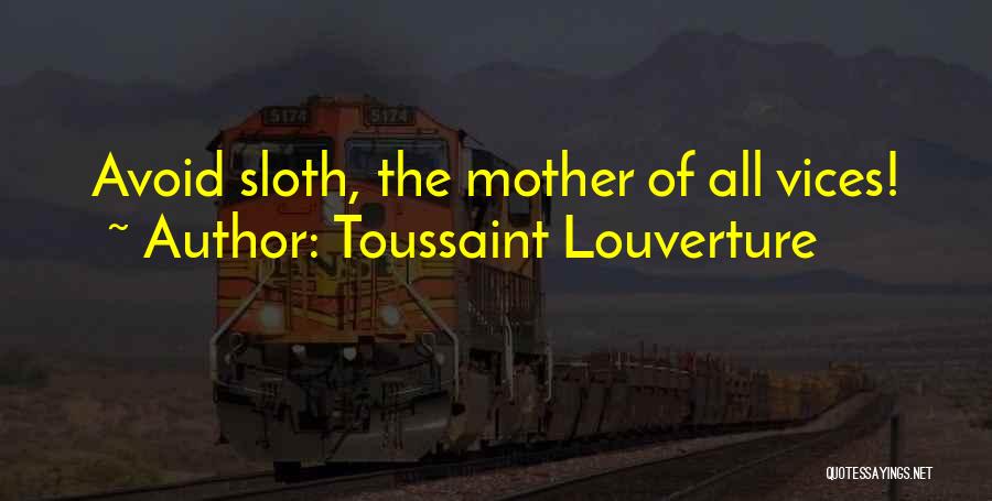 Toussaint Louverture Quotes: Avoid Sloth, The Mother Of All Vices!