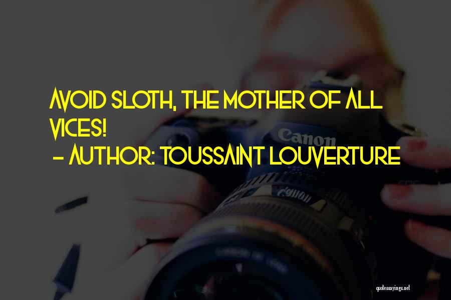 Toussaint Louverture Quotes: Avoid Sloth, The Mother Of All Vices!