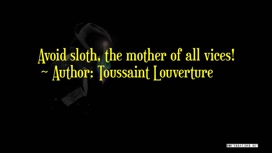 Toussaint Louverture Quotes: Avoid Sloth, The Mother Of All Vices!