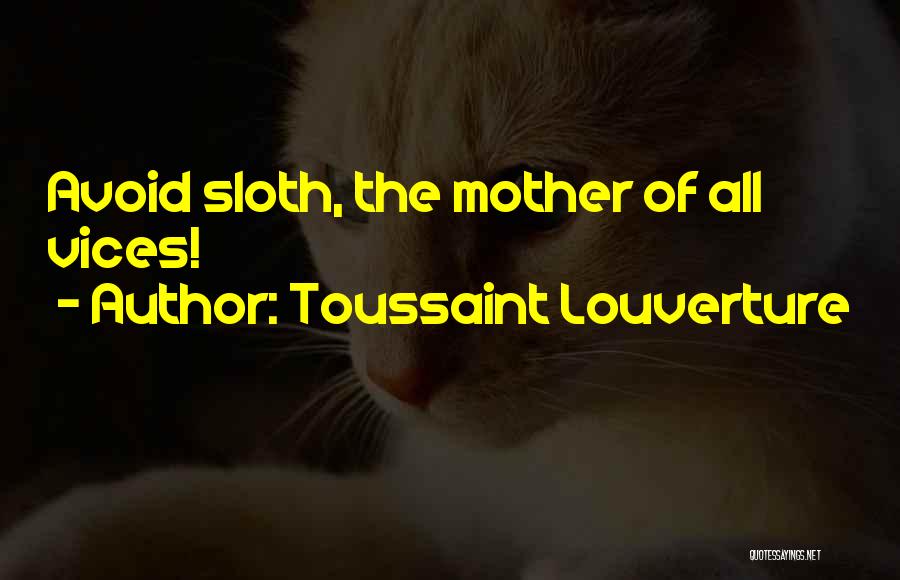 Toussaint Louverture Quotes: Avoid Sloth, The Mother Of All Vices!