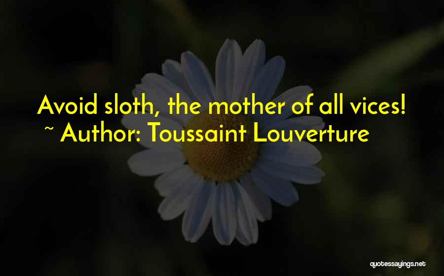 Toussaint Louverture Quotes: Avoid Sloth, The Mother Of All Vices!