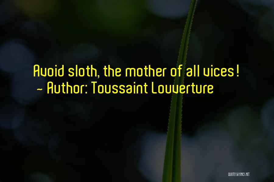 Toussaint Louverture Quotes: Avoid Sloth, The Mother Of All Vices!