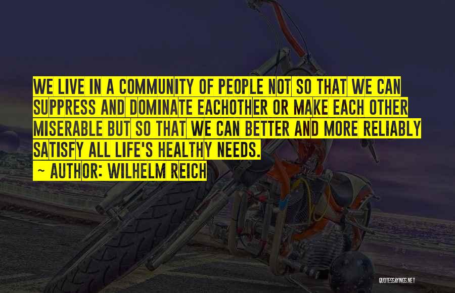 Wilhelm Reich Quotes: We Live In A Community Of People Not So That We Can Suppress And Dominate Eachother Or Make Each Other