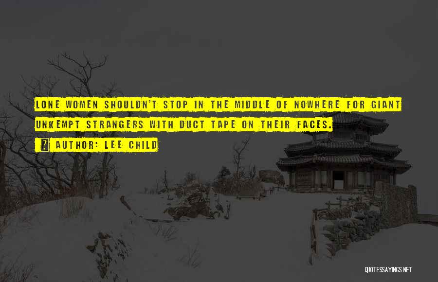 Lee Child Quotes: Lone Women Shouldn't Stop In The Middle Of Nowhere For Giant Unkempt Strangers With Duct Tape On Their Faces.