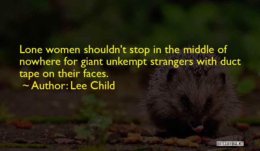 Lee Child Quotes: Lone Women Shouldn't Stop In The Middle Of Nowhere For Giant Unkempt Strangers With Duct Tape On Their Faces.