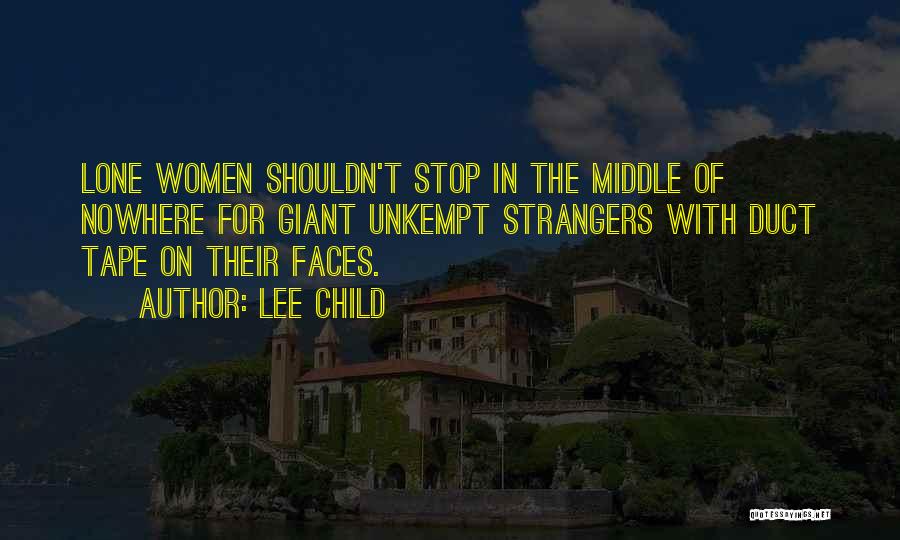 Lee Child Quotes: Lone Women Shouldn't Stop In The Middle Of Nowhere For Giant Unkempt Strangers With Duct Tape On Their Faces.