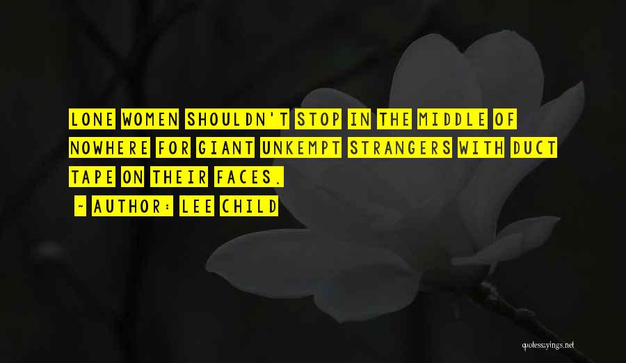 Lee Child Quotes: Lone Women Shouldn't Stop In The Middle Of Nowhere For Giant Unkempt Strangers With Duct Tape On Their Faces.