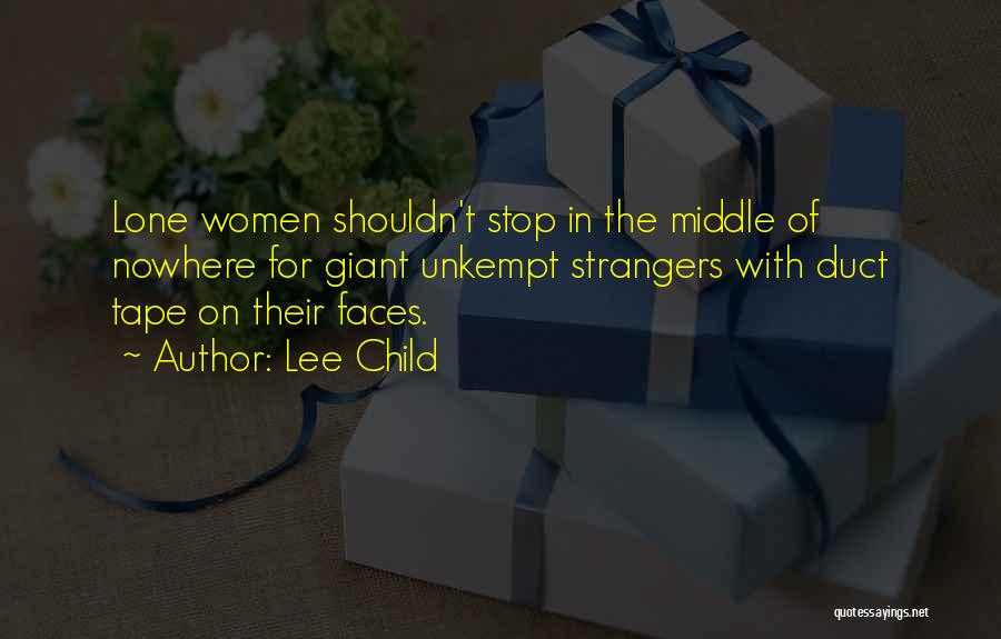 Lee Child Quotes: Lone Women Shouldn't Stop In The Middle Of Nowhere For Giant Unkempt Strangers With Duct Tape On Their Faces.